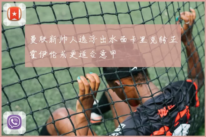 曼联新帅人选浮出水面卡里克转正霍伊伦或更适合意甲